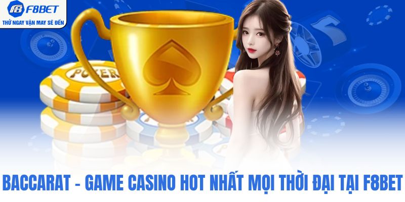 Baccarat - Game Casino Hot Nhất Mọi Thời Đại Tại F8BET