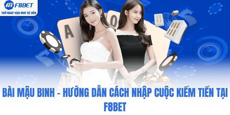 Bài Mậu Binh - Hướng Dẫn Cách Nhập Cuộc Kiếm Tiền Tại F8BET