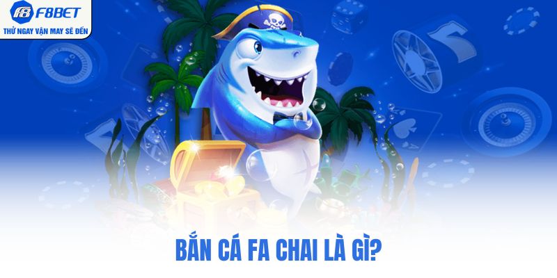 Bắn cá FA Chai là gì?