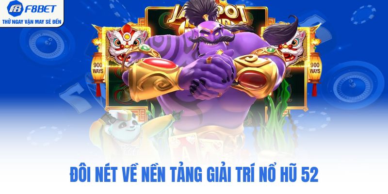 Đôi nét về nền tảng giải trí Nổ Hũ 52