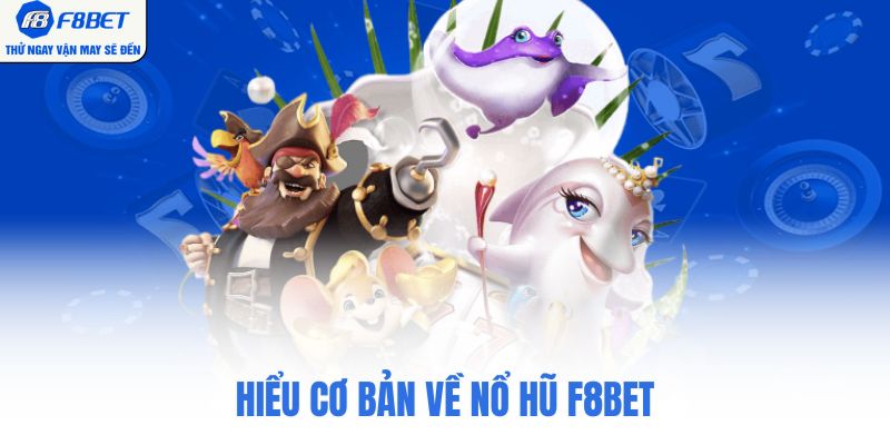 Hiểu cơ bản về nổ hũ F8bet