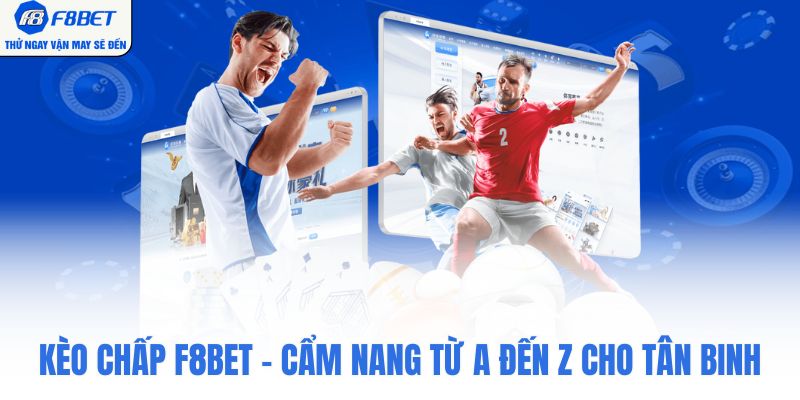 Kèo Chấp F8BET - Cẩm Nang Từ A Đến Z Cho Tân Binh