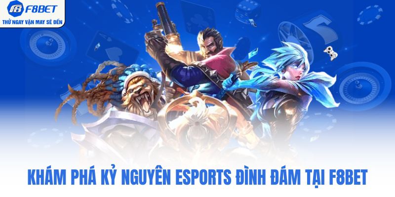 Khám phá kỷ nguyên esports đình đám tại F8BET
