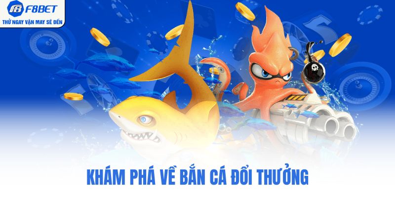 Khám phá về bắn cá đổi thưởng