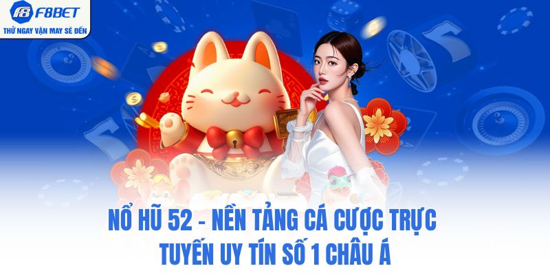 Nổ Hũ 52 - Nền Tảng Cá Cược Trực Tuyến Uy Tín Số 1 Châu Á