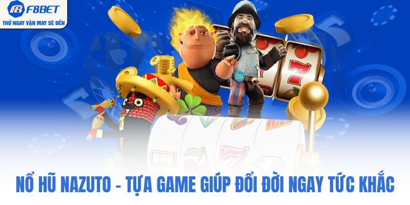 Nổ Hũ Nazuto - Tựa Game Giúp Đổi Đời Ngay tức Khắc