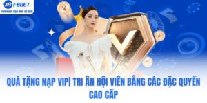Quà Tặng Nạp VIP| Tri Ân Hội Viên Bằng Các Đặc Quyền Cao Cấp
