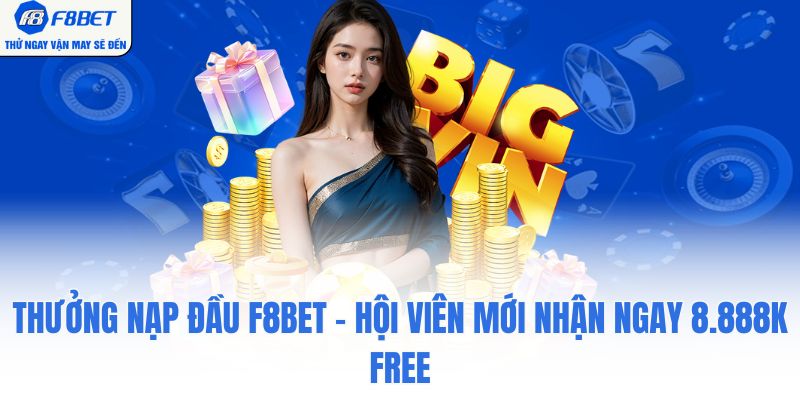 Thưởng Nạp Đầu F8BET - Hội Viên Mới Nhận Ngay 8.888K Free