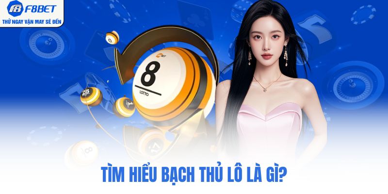Tìm hiểu bạch thủ lô là gì?